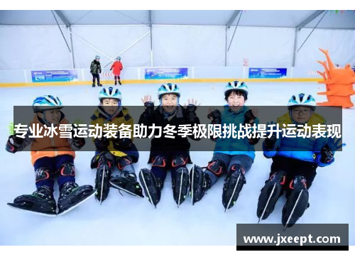 专业冰雪运动装备助力冬季极限挑战提升运动表现