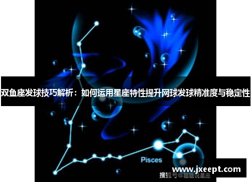双鱼座发球技巧解析：如何运用星座特性提升网球发球精准度与稳定性