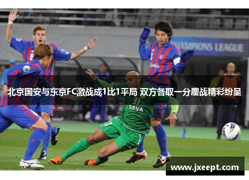 北京国安与东京FC激战成1比1平局 双方各取一分鏖战精彩纷呈