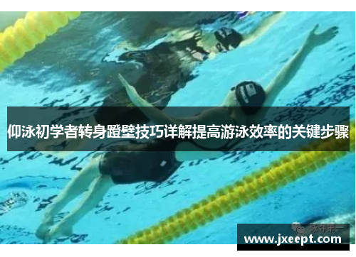 仰泳初学者转身蹬壁技巧详解提高游泳效率的关键步骤